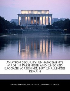 Aviation Security: Enhancements Made In Passenger And Checked Baggage Screening, But Challenges Remain edito da Bibliogov