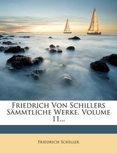 Friedrich von Schillers Sämmtliche Werke, eilfter Band, zweyte Auflage di Friedrich Schiller edito da Nabu Press