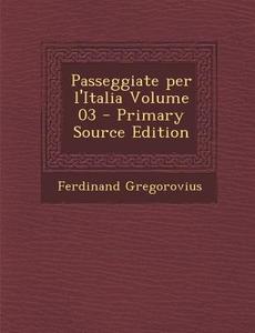 Passeggiate Per L'Italia Volume 03 di Ferdinand Gregorovius edito da Nabu Press