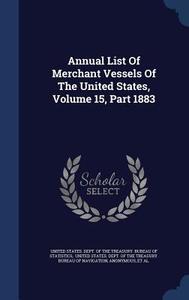 Annual List Of Merchant Vessels Of The United States, Volume 15, Part 1883 edito da Sagwan Press