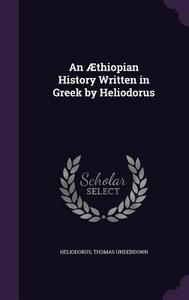 An Aethiopian History Written In Greek By Heliodorus di Heliodorus, Thomas Underdown edito da Palala Press