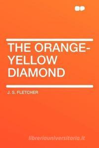 The Orange-Yellow Diamond di J. S. Fletcher edito da HardPress Publishing