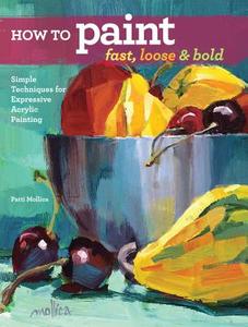 How to Paint Fast, Loose and Bold di Patti Mollica edito da F&W Publications Inc