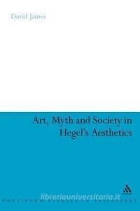 Art, Myth and Society in Hegel's Aesthetics di David James edito da CONTINNUUM 3PL