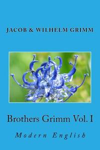 Brothers Grimm Vol. I: Modern English di Jacob Ludwig Carl Grimm, Wilhelm Grimm edito da Createspace