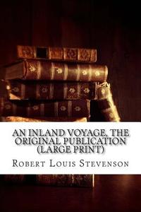 An Inland Voyage, the Original Publication: (Robert Louis Stevenson Masterpiece Collection) di Robert Louis Stevenson edito da Createspace