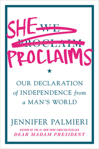 She Proclaims: Our Declaration of Independence from a Man's World di Jennifer Palmieri edito da GRAND CENTRAL PUBL