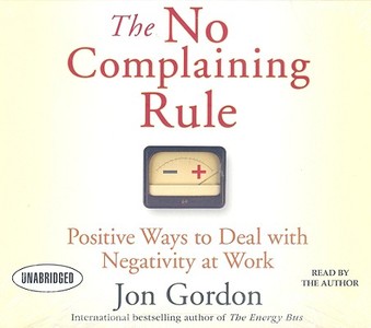 The No Complaining Rule: Positive Ways to Deal with Negativity at Work di Jon Gordon edito da Gildan Media Corporation