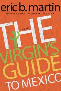 The Virgin's Guide to Mexico di Eric B. Martin edito da MacAdam/Cage Publishing