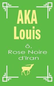 Ô, Rose Noire d'Iran di Louis Aka edito da Books on Demand