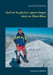 Seul sur les glaciers, séjours longue durée au Mont-Blanc di Jean Claude Mettefeu edito da Books on Demand