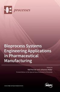 Bioprocess Systems Engineering Applications in Pharmaceutical Manufacturing edito da MDPI AG
