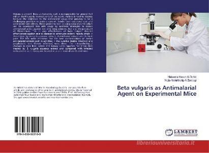 Beta vulgaris as Antimalarial Agent on Experimental Mice di Haleema Hasan Al-Bohiri, Najia Abdulkhalig Al-Zanbagi edito da LAP LAMBERT Academic Publishing