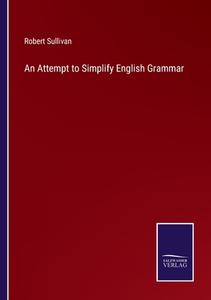 An Attempt to Simplify English Grammar di Robert Sullivan edito da Salzwasser-Verlag