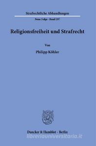 Religionsfreiheit und Strafrecht. di Philipp Köhler edito da Duncker & Humblot GmbH
