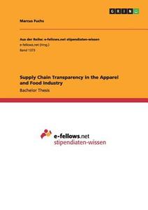Supply Chain Transparency in the Apparel and Food Industry di Marcus Fuchs edito da GRIN Verlag