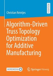 Algorithm-Driven Truss Topology Optimization For Additive Manufacturing di Christian Reintjes edito da Springer Fachmedien Wiesbaden