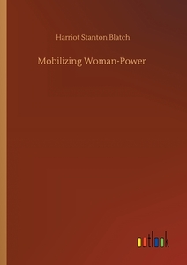 Mobilizing Woman-Power di Harriot Stanton Blatch edito da Outlook Verlag