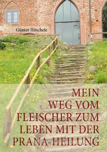 Mein Weg vom Fleischer zum Leben mit der Prana-Heilung di Günter Höschele edito da Books on Demand