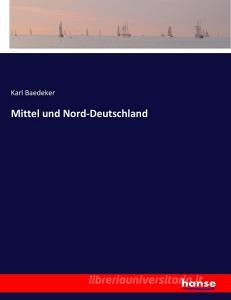 Mittel und Nord-Deutschland di Karl Baedeker edito da hansebooks