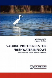 VALUING PREFERENCES FOR FRESHWATER INFLOWS di WILLIAM AKOTO, Stephen Hosking edito da LAP Lambert Acad. Publ.