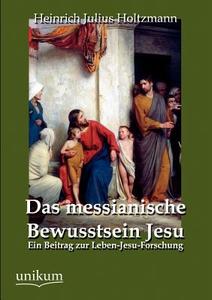 Das messianische Bewusstsein Jesu di Heinrich Julius Holtzmann edito da UNIKUM
