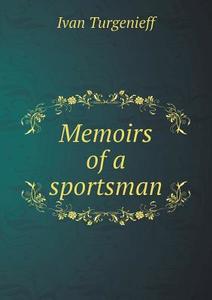 Memoirs Of A Sportsman di Isabel Florence Hapgood, Ivan Sergeevich Turgenev edito da Book On Demand Ltd.