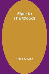 Piper in the Woods di Philip K. Dick edito da Alpha Editions