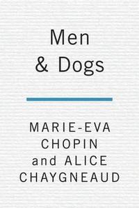 Men and Dogs di Marie-Eva Chopin, Alice Chaygneaud edito da Penguin Putnam Inc