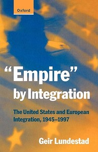 Empire by Integration di Geir Lundestad edito da OUP Oxford