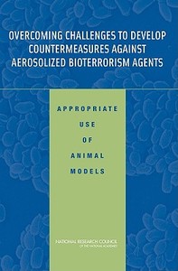 Overcoming Challenges To Develop Countermeasures Against Aerosolized Bioterrorism Agents di Committee on Animal Models for Testing Interventions Against Aerosolized Bioterrorism Agents, Board on Life Sciences, Institute for Laboratory Animal Re edito da National Academies Press