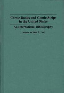 Comic Books and Comic Strips in the United States di John Lent edito da Greenwood