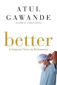 Better: A Surgeon's Notes on Performance di Atul Gawande edito da METROPOLITAN BOOKS