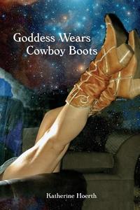 Goddess Wears Cowboy Boots di Katherine Hoerth edito da Lamar University Press