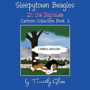 Sleepytown Beagles in the Doghouse: Cartoon Collection Book 2 di Timothy Glass edito da PLATINUM PAW PR