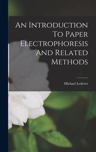 An Introduction To Paper Electrophoresis And Related Methods di Michael Lederer edito da LIGHTNING SOURCE INC
