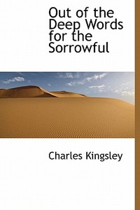 Out Of The Deep Words For The Sorrowful di Charles Kingsley edito da Bibliolife