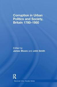 Corruption in Urban Politics and Society, Britain 1780-1950 di John Smith edito da Taylor & Francis Ltd
