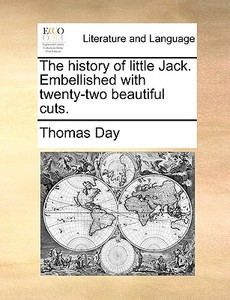 The History Of Little Jack. Embellished With Twenty-two Beautiful Cuts di Thomas Day edito da Gale Ecco, Print Editions