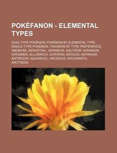 Pokefanon - Elemental Types: Dual-Type Pokemon, Pokemon by Elemental Type, Single-Type Pokemon, Trainers by Type Preference, Abomyss, Aerastral, Ae di Source Wikia edito da Books LLC, Wiki Series