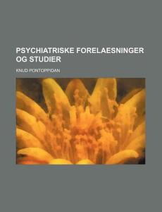 Psychiatriske Forelaesninger Og Studier di Knud Pontoppidan edito da General Books Llc