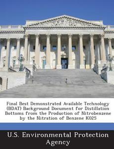 Final Best Demonstrated Available Technology (bdat) Background Document For Distillation Bottoms From The Production Of Nitrobenzene By The Nitration  edito da Bibliogov