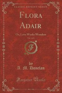 Flora Adair, Vol. 1 Of 2 di A M Donelan edito da Forgotten Books