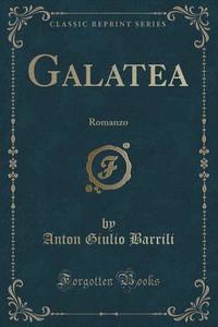 Galatea di Anton Giulio Barrili edito da Forgotten Books