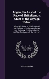 Logan, The Last Of The Race Of Shikellemus, Chief Of The Cayuga Nation di Joseph Doddridge edito da Palala Press
