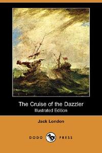 The Cruise of the Dazzler (Illustrated Edition) (Dodo Press) di Jack London edito da DODO PR