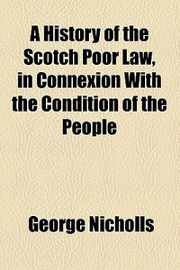A History Of The Scotch Poor Law di George Nicholls edito da Books Llc