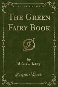 The Green Fairy Book (classic Reprint) di Andrew Lang edito da Forgotten Books