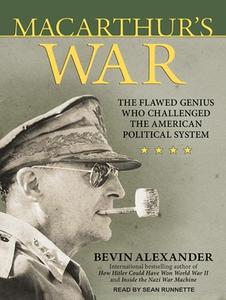 MacArthur's War: The Flawed Genius Who Challenged the American Political System di Bevin Alexander edito da Tantor Audio