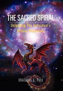 The Sacred Spiral di Dracaena A. Paxx edito da Xlibris